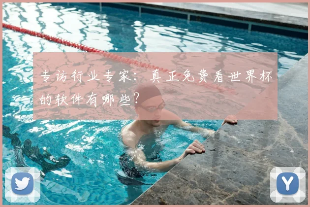 专访行业专家：真正免费看世界杯的软件有哪些？