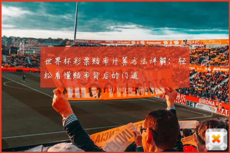 世界杯彩票赔率计算方法详解：轻松看懂赔率背后的门道