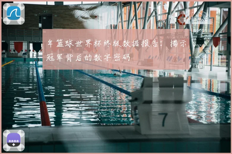 年篮球世界杯终极数据报告：揭示冠军背后的数字密码